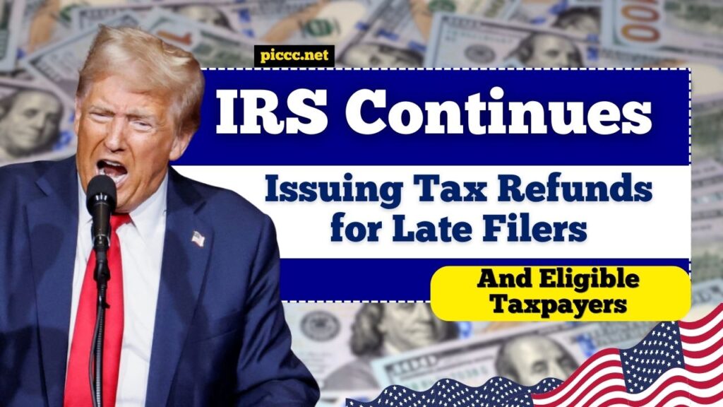 IRS Continues Issuing Tax Refunds for Late Filers and Eligible Taxpayers